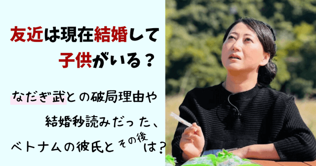 友近,結婚,結婚相手,結婚歴,子供,子供いる,なだぎ武,彼氏,元カレ,現在,今,破局理由