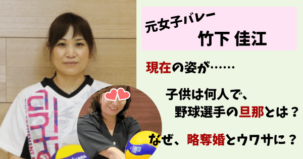 竹下佳江,結婚,再婚,旦那,夫,結婚相手,野球選手,江草仁貴,子供,身長,太った,現在,年齢,今,略奪,離婚,馴初め,たけした,バレー