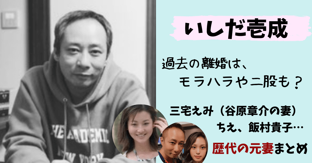 いしだ壱成,若い頃,彼女,元カノ,とよた真帆,女優K,三宅えみ,川合千春,坂井真紀,飯村貴子,結婚,離婚,再婚,二股