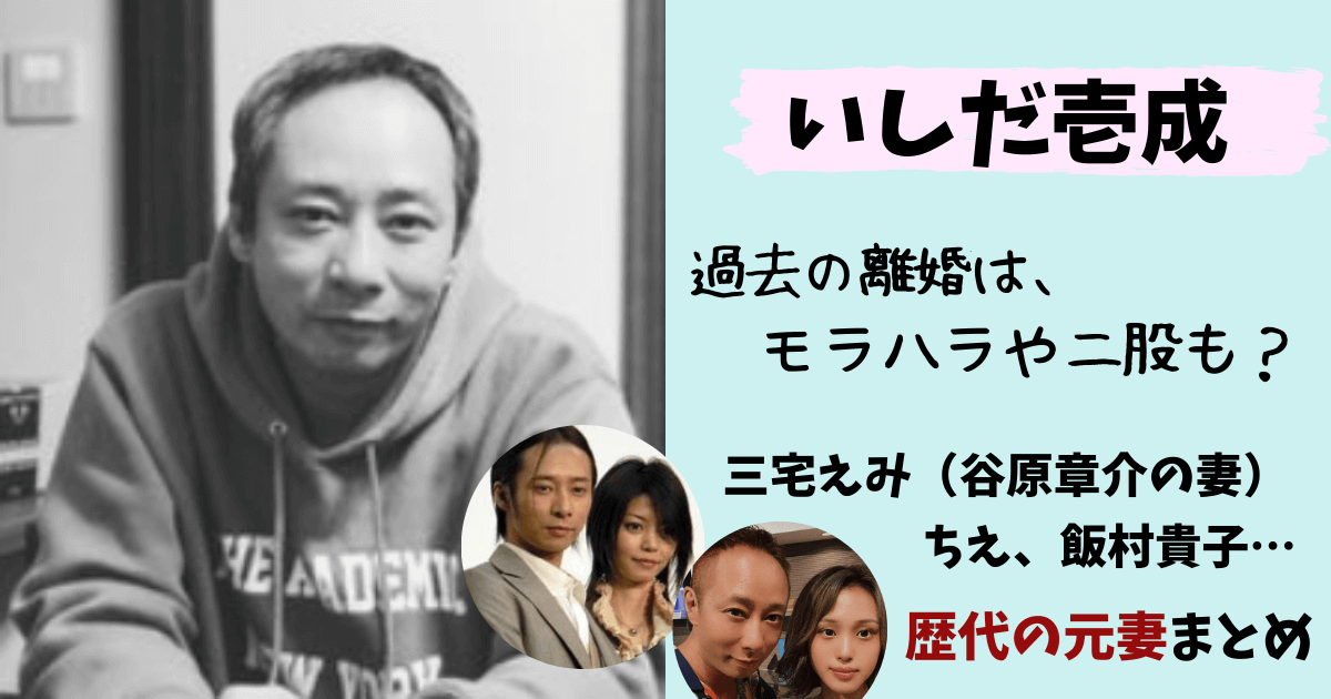 いしだ壱成,離婚,石田,元妻,嫁,離婚理由,三宅えみ,谷原章介,飯村貴子,現在,モラハラ,二股,生活保護,石田純一,画像