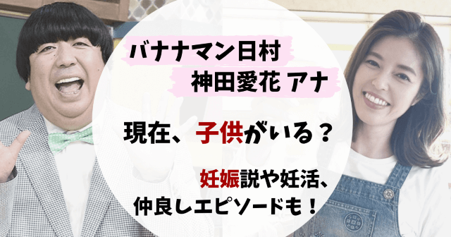 バナナマン日村,バナナマン,日村勇紀,ヒムケン,神田愛花,神田アナ,結婚,子供,妊娠,出産,妊活,不妊治療,似てる,仲良し,夫婦