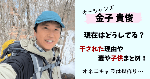 金子貴俊,現在,妻,嫁,奥さん,西村美保,子供,長女,長男,画像,仕事,収入源,きもい,ゲイ,若い頃,干された,消えた,ブログ,オーシャンズ,家族