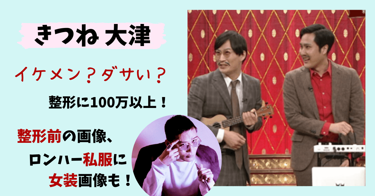 きつね大津,きつね芸人,芸人,大津広次,淡路幸誠,イケメン,カッコいい,ダサい,私服,ロンハー私服,韓国人,韓流,女装,整形,美容整形,脱毛,画像,インスタ,鳥肌実,有吉の壁