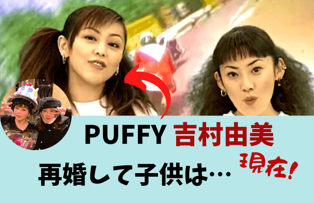 吉村由美,大貫亜美,PUFFY,パフィー,現在,最新,画像,結婚,離婚,再婚,離婚理由,子ども,息子,子ども何人,西川貴教,インスタ,ツイッター,出産,大森南朋,今