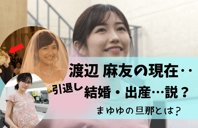 渡辺麻友,現在,今,結婚,妊娠,出産,旦那,まゆゆ,彼氏