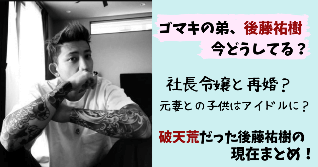 後藤祐樹,後藤真希,ゴマキの弟,現在,今,仕事,再婚,妻,逮捕,八街,長女,子ども,アイドル